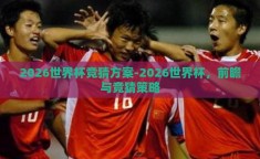 2026世界杯竞猜方案-2026世界杯，前瞻与竞猜策略