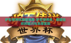 炉石世界杯竞猜奖励-炉石世界杯，竞猜狂欢的魅力与丰厚奖励