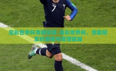 足彩世界杯竞猜冠军-足彩世界杯，竞猜冠军的激情与智慧碰撞