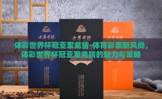 体彩世界杯冠亚军竞猜-体育彩票新风尚，体彩世界杯冠亚军竞猜的魅力与策略