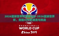 2026篮球世界杯竞猜app-2026篮球世界杯，竞猜APP的潮流与挑战