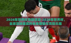 2026年世界杯竞猜活动-2026年世界杯，全球足球盛宴的未来展望与竞猜乐趣
