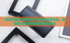 世界杯体育 竞猜软件-世界杯体育竞猜，智能娱乐与激情碰撞的数字舞台