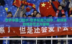 世界杯盘口回水-世界杯盘口回水，足球迷的博弈艺术与策略