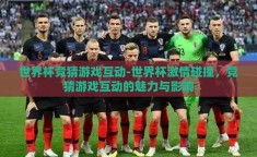 世界杯竞猜游戏互动-世界杯激情碰撞，竞猜游戏互动的魅力与影响
