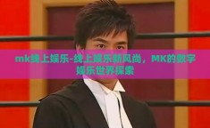 mk线上娱乐-线上娱乐新风尚，MK的数字娱乐世界探索