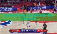男篮世界杯竞猜网-男篮世界杯竞猜，激情与智慧的碰撞