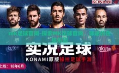 mk足球官网-探索MK足球官网，球迷的在线乐园