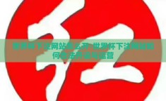 世界杯下注网站怎么开-世界杯下注网站如何合法开设与运营