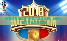 免费世界杯竞猜-免费世界杯竞猜，球迷的狂欢与激情的碰撞