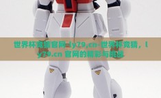 世界杯竞猜官网-ly79,cn-世界杯竞猜，ly79.cn 官网的精彩与挑战