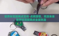 世界杯竞猜网点宣传-点燃激情，预测未来，世界杯竞猜网点全城热潮