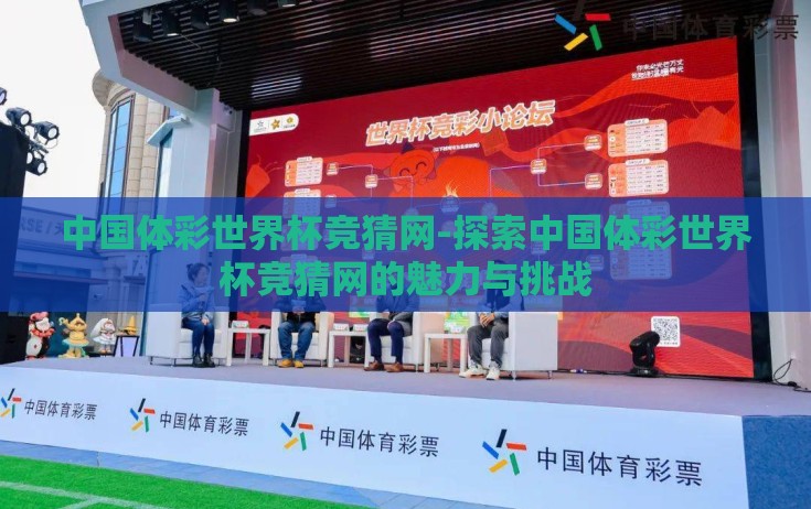 中国体彩世界杯竞猜网-探索中国体彩世界杯竞猜网的魅力与挑战