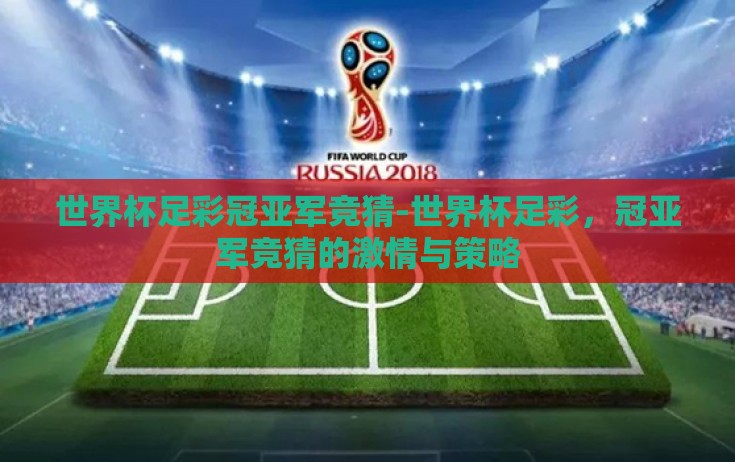 世界杯足彩冠亚军竞猜-世界杯足彩，冠亚军竞猜的激情与策略