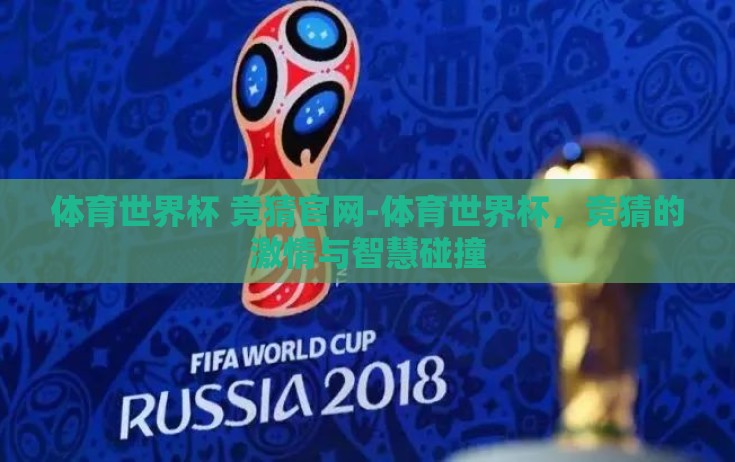 体育世界杯 竞猜官网-体育世界杯,竞猜的激情与智慧碰撞 体育世界杯 竞猜官网-体育世界杯,竞猜的激情与智慧碰撞