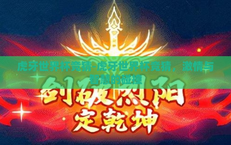 虎牙世界杯竞猜-虎牙世界杯竞猜，激情与智慧的碰撞