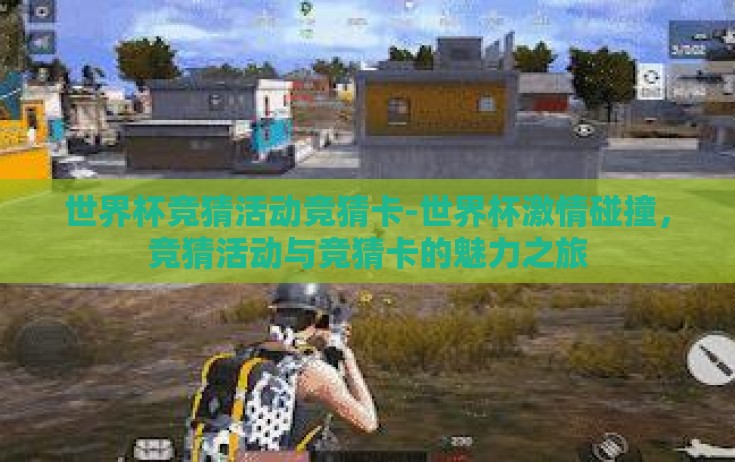 世界杯竞猜活动竞猜卡-世界杯激情碰撞,竞猜活动与竞猜卡的魅力之旅 世界杯竞猜活动竞猜卡-世界杯激情碰撞,竞猜活动与竞猜卡的魅力之旅