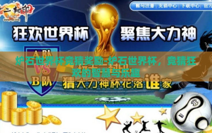 炉石世界杯竞猜奖励-炉石世界杯，竞猜狂欢的智慧与乐趣
