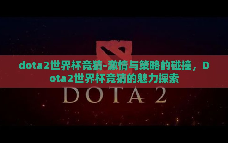 dota2世界杯竞猜-激情与策略的碰撞，Dota2世界杯竞猜的魅力探索