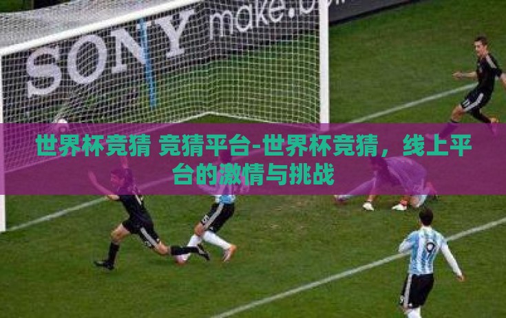 世界杯竞猜 竞猜平台-世界杯竞猜,线上平台的激情与挑战 世界杯竞猜 竞猜平台-世界杯竞猜,线上平台的激情与挑战