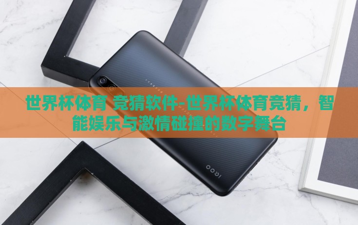 世界杯体育 竞猜软件-世界杯体育竞猜,智能娱乐与激情碰撞的数字舞台 世界杯体育 竞猜软件-世界杯体育竞猜,智能娱乐与激情碰撞的数字舞台