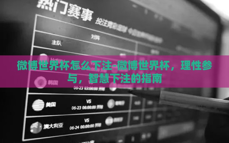 微博世界杯怎么下注-微博世界杯,理性参与,智慧下注的指南 微博世界杯怎么下注-微博世界杯,理性参与,智慧下注的指南