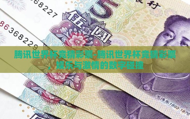 腾讯世界杯竞猜彩票-腾讯世界杯竞猜彩票,娱乐与激情的数字碰撞 腾讯世界杯竞猜彩票-腾讯世界杯竞猜彩票,娱乐与激情的数字碰撞