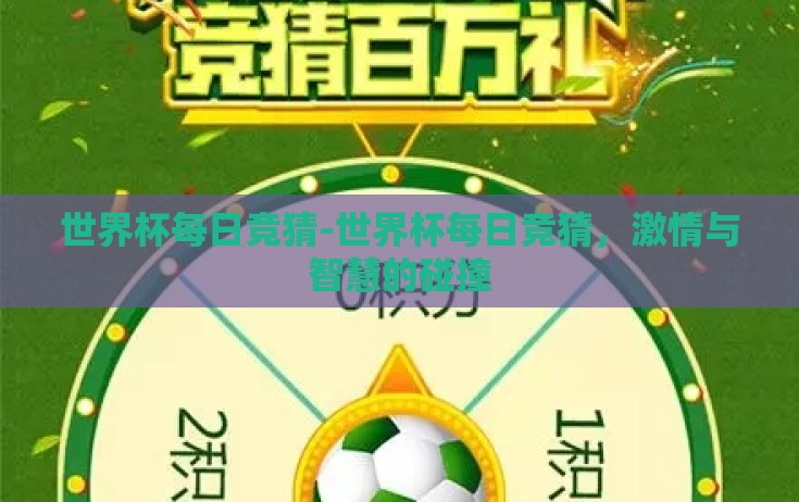 世界杯每日竞猜-世界杯每日竞猜,激情与智慧的碰撞 世界杯每日竞猜-世界杯每日竞猜,激情与智慧的碰撞