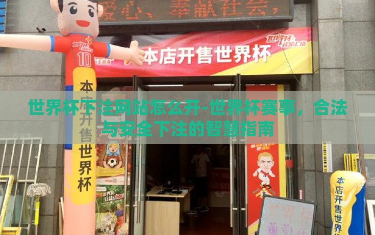 世界杯下注网站怎么开-世界杯赛事，合法与安全下注的智慧指南