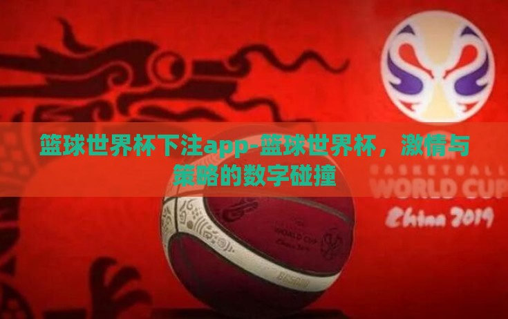篮球世界杯下注app-篮球世界杯,激情与策略的数字碰撞 篮球世界杯下注app-篮球世界杯,激情与策略的数字碰撞