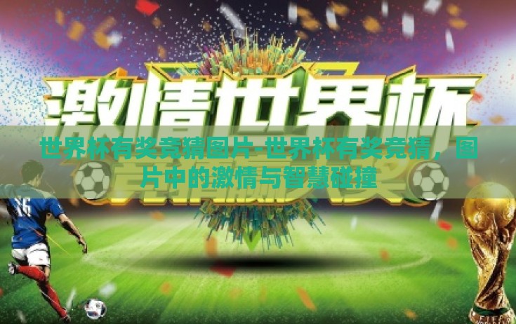 世界杯有奖竞猜图片-世界杯有奖竞猜,图片中的激情与智慧碰撞 世界杯有奖竞猜图片-世界杯有奖竞猜,图片中的激情与智慧碰撞