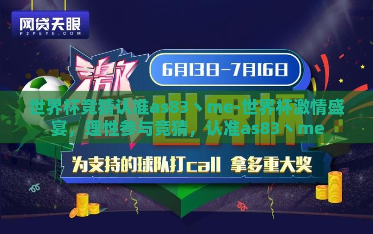 世界杯竞猜认准as83丶me-世界杯激情盛宴,理性参与竞猜,认准as83丶me 世界杯竞猜认准as83丶me-世界杯激情盛宴,理性参与竞猜,认准as83丶me