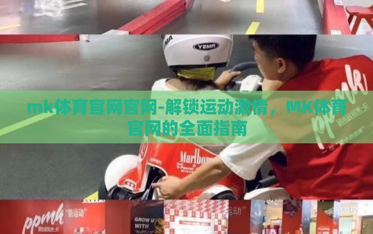 mk体育官网官网-解锁运动激情，MK体育官网的全面指南
