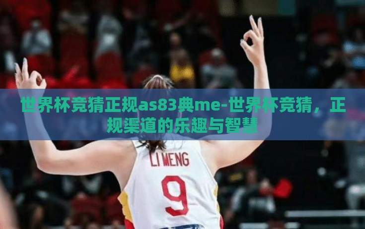 世界杯竞猜正规as83典me-世界杯竞猜，正规渠道的乐趣与智慧