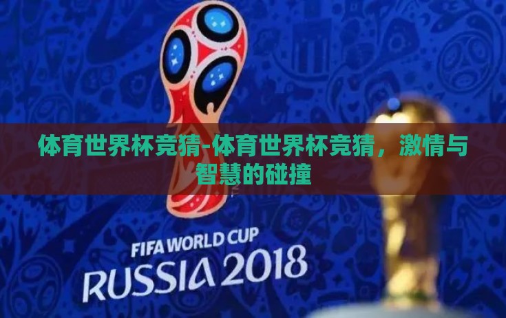 体育世界杯竞猜-体育世界杯竞猜,激情与智慧的碰撞 体育世界杯竞猜-体育世界杯竞猜,激情与智慧的碰撞