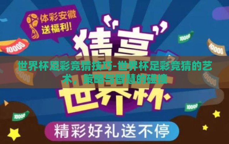 世界杯足彩竞猜技巧-世界杯足彩竞猜的艺术,策略与智慧的碰撞 世界杯足彩竞猜技巧-世界杯足彩竞猜的艺术,策略与智慧的碰撞