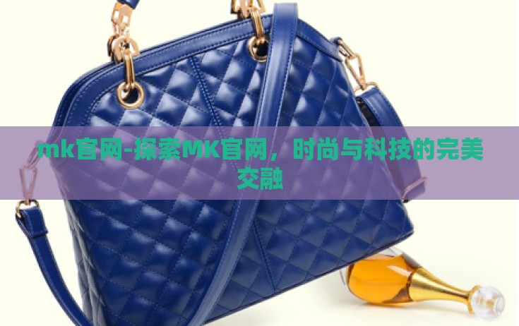 mk官网-探索MK官网，时尚与科技的完美交融