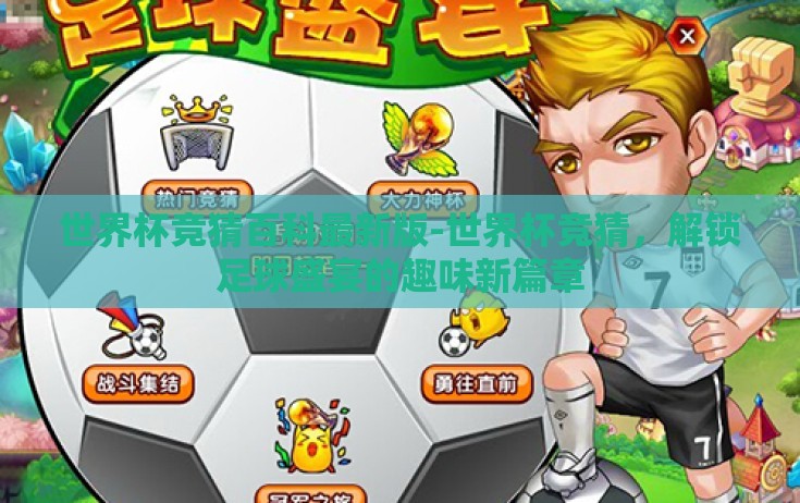 世界杯竞猜百科最新版-世界杯竞猜，解锁足球盛宴的趣味新篇章