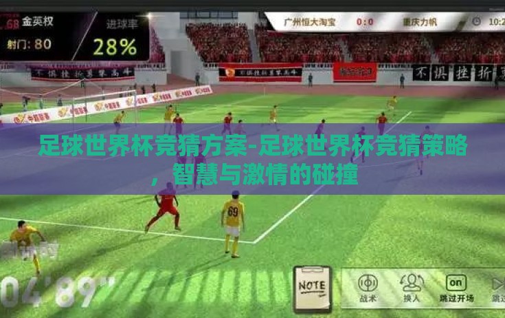 足球世界杯竞猜方案-足球世界杯竞猜策略,智慧与激情的碰撞 足球世界杯竞猜方案-足球世界杯竞猜策略,智慧与激情的碰撞
