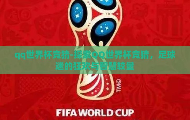 qq世界杯竞猜-探索QQ世界杯竞猜，足球迷的狂欢与智慧较量