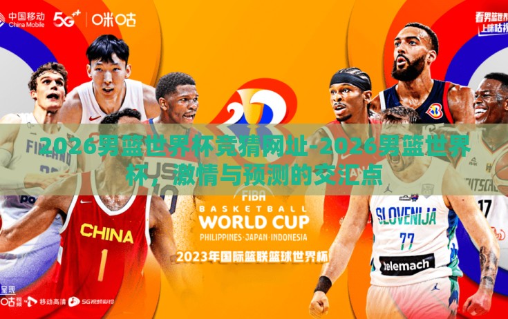 2026男篮世界杯竞猜网址-2026男篮世界杯，激情与预测的交汇点