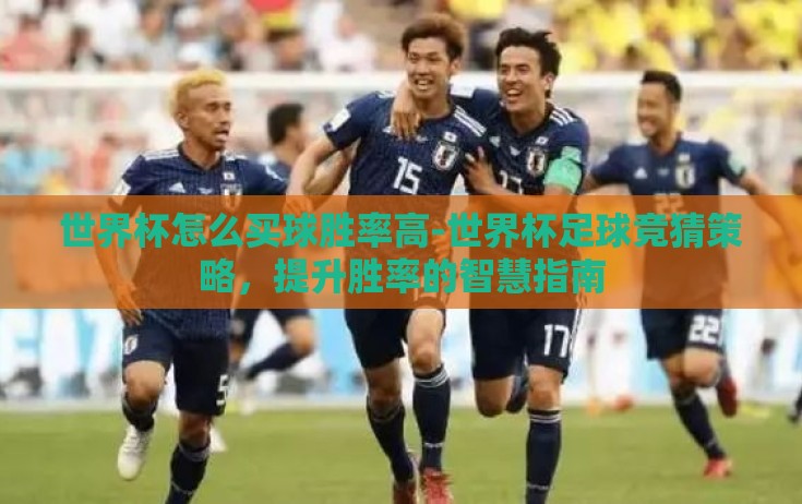 世界杯怎么买球胜率高-世界杯足球竞猜策略，提升胜率的智慧指南