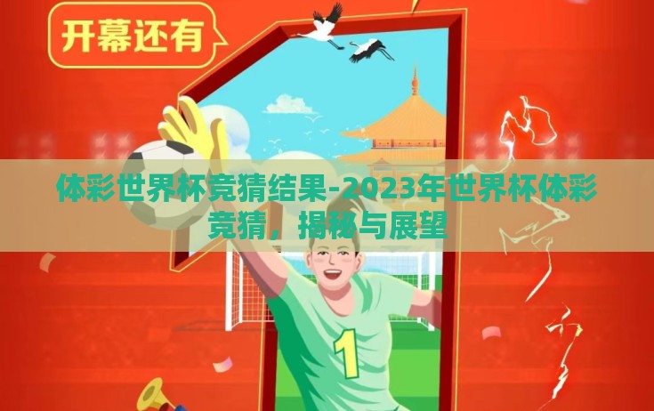 体彩世界杯竞猜结果-2023年世界杯体彩竞猜,揭秘与展望 体彩世界杯竞猜结果-2023年世界杯体彩竞猜,揭秘与展望