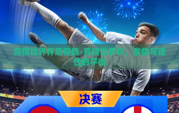 竞猜世界杯后停售-竞猜世界杯,激情与理性的平衡 竞猜世界杯后停售-竞猜世界杯,激情与理性的平衡