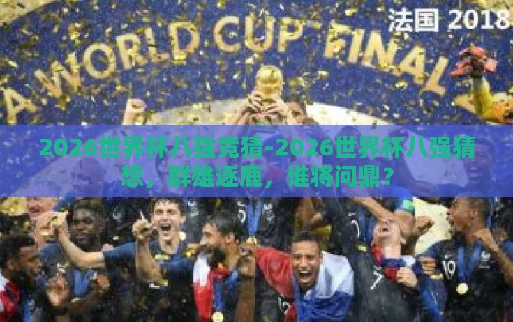 2026世界杯八强竞猜-2026世界杯八强猜想，群雄逐鹿，谁将问鼎？