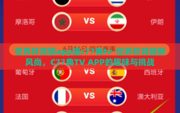 世界杯竞猜app组c77典tv-世界杯竞猜新风尚,C77典TV APP的趣味与挑战 世界杯竞猜app组c77典tv-世界杯竞猜新风尚,C77典TV APP的趣味与挑战