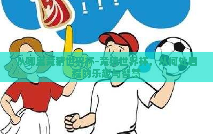 从哪里竞猜世界杯-竞猜世界杯，从何处启程的乐趣与智慧