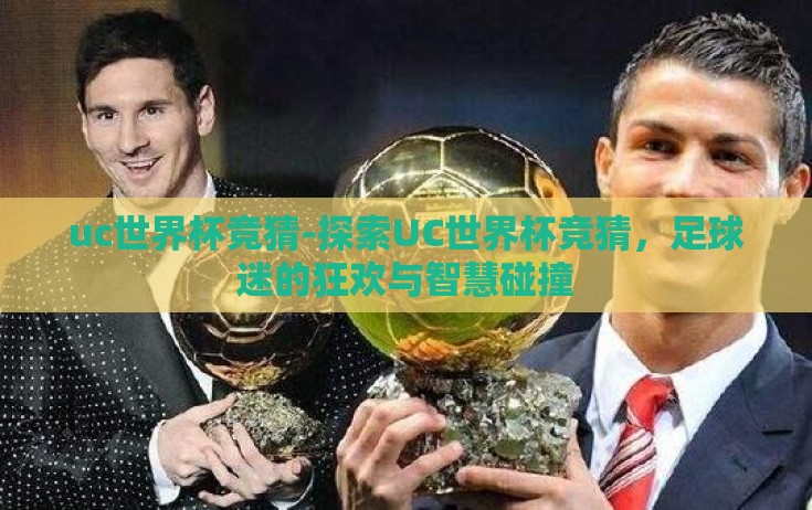 uc世界杯竞猜-探索UC世界杯竞猜，足球迷的狂欢与智慧碰撞